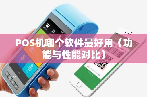 POS机哪个软件最好用（功能与性能对比）