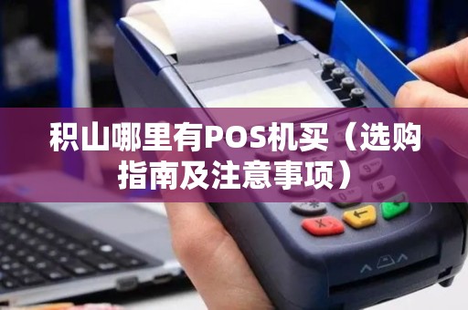 积山哪里有POS机买（选购指南及注意事项）