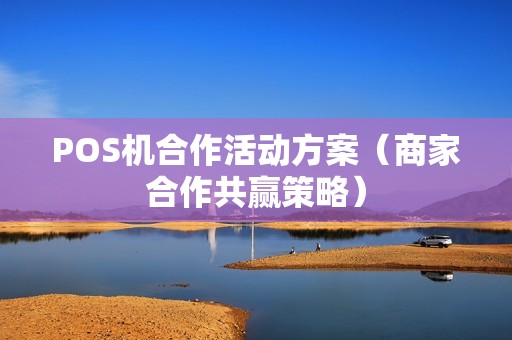 POS机合作活动方案（商家合作共赢策略）