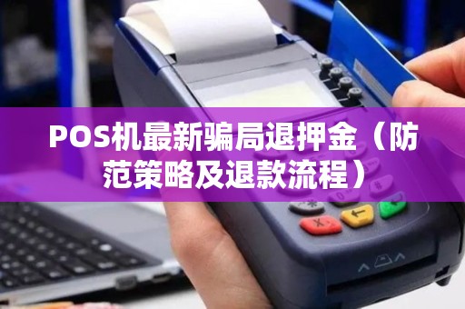 POS机最新骗局退押金（防范策略及退款流程）