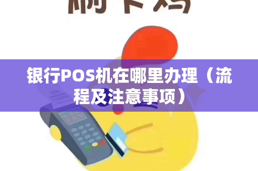银行POS机在哪里办理（流程及注意事项）