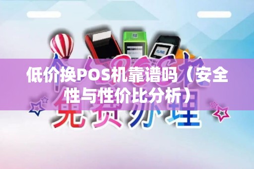 低价换POS机靠谱吗（安全性与性价比分析）