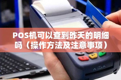 POS机可以查到昨天的明细吗（操作方法及注意事项）