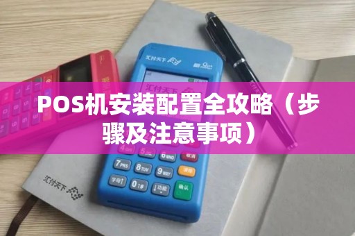 POS机安装配置全攻略（步骤及注意事项）