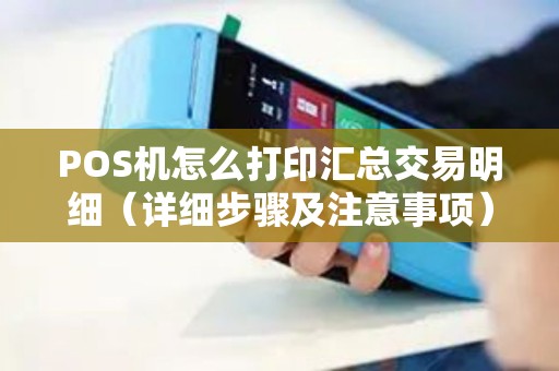 POS机怎么打印汇总交易明细（详细步骤及注意事项）