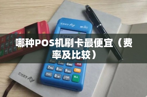 哪种POS机刷卡最便宜（费率及比较）