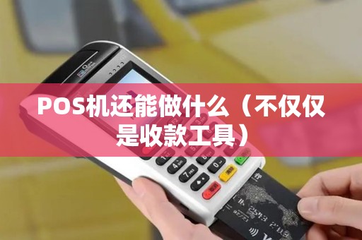POS机还能做什么（不仅仅是收款工具）