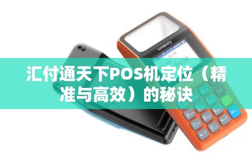汇付通天下POS机定位（精准与高效）的秘诀