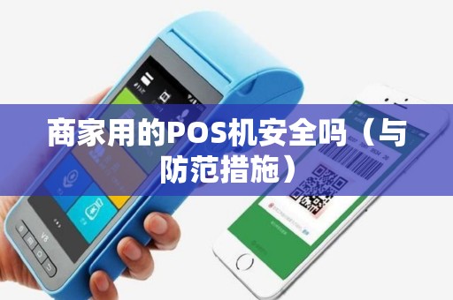 商家用的POS机安全吗（与防范措施）