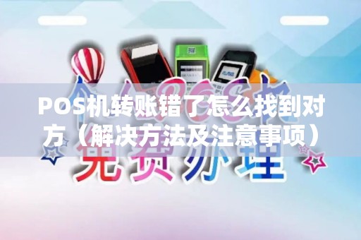 POS机转账错了怎么找到对方（解决方法及注意事项）