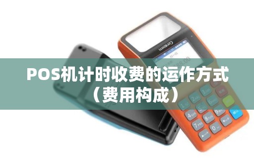 POS机计时收费的运作方式（费用构成）