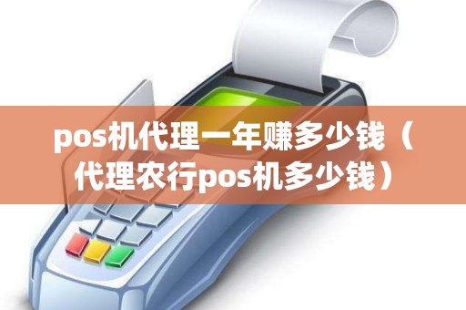 pos机代理一年赚多少钱（代理农行pos机多少钱）