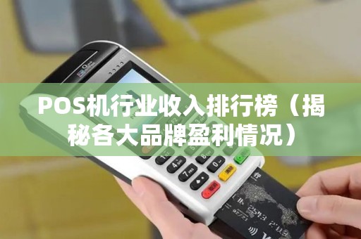 POS机行业收入排行榜（揭秘各大品牌盈利情况）