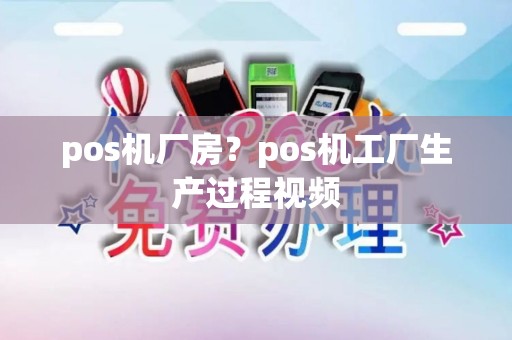 pos机厂房？pos机工厂生产过程视频