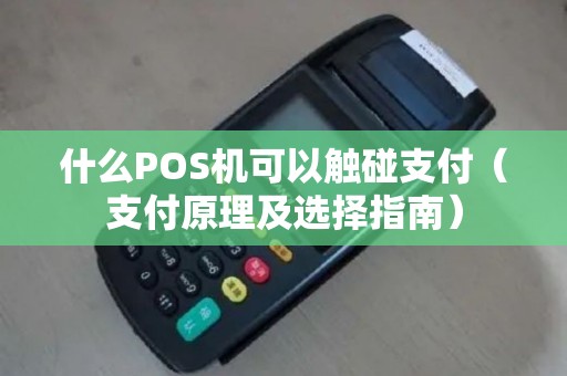 什么POS机可以触碰支付（支付原理及选择指南）