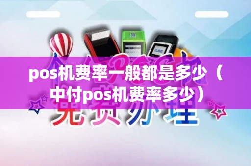 pos机费率一般都是多少（中付pos机费率多少）