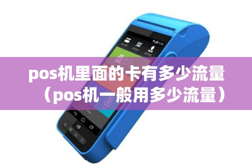 pos机里面的卡有多少流量（pos机一般用多少流量）