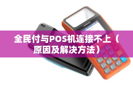 全民付与POS机连接不上（原因及解决方法）