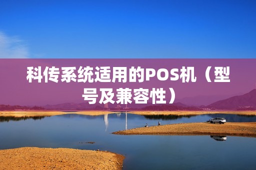 科传系统适用的POS机（型号及兼容性）