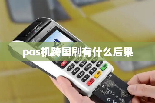 pos机跨国刷有什么后果