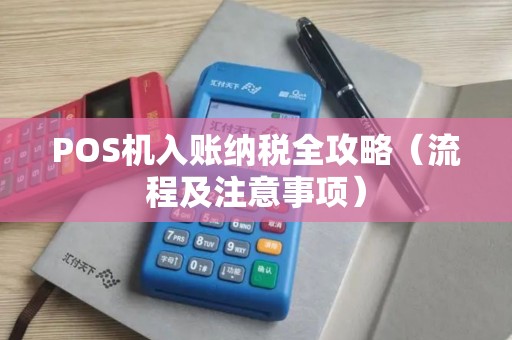 POS机入账纳税全攻略（流程及注意事项）