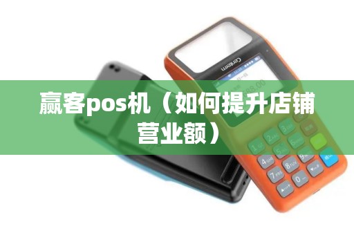 赢客pos机（如何提升店铺营业额）