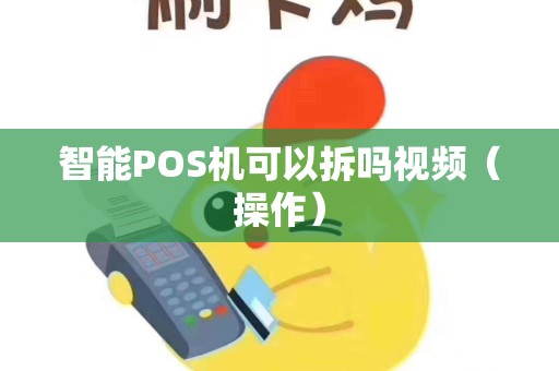 智能POS机可以拆吗视频（操作）