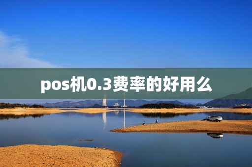 pos机0.3费率的好用么