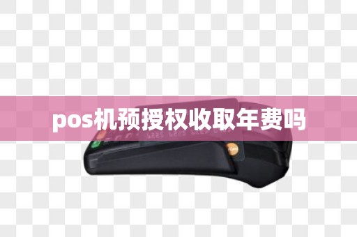 pos机预授权收取年费吗