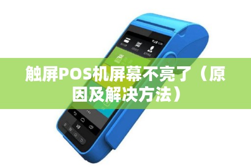 触屏POS机屏幕不亮了（原因及解决方法）