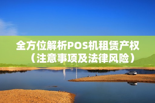 全方位解析POS机租赁产权（注意事项及法律风险）
