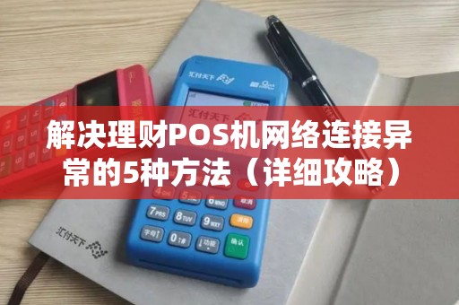 解决理财POS机网络连接异常的5种方法（详细攻略）