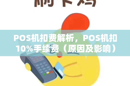 POS机扣费解析，POS机扣10%手续费（原因及影响）