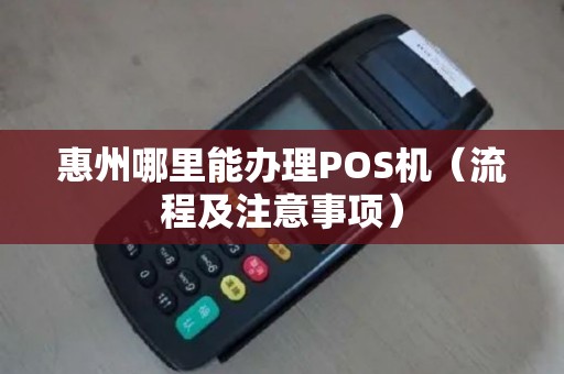 惠州哪里能办理POS机（流程及注意事项）