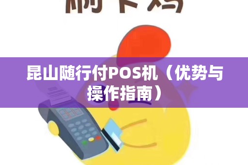 昆山随行付POS机（优势与操作指南）