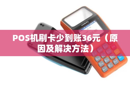 POS机刷卡少到账36元（原因及解决方法）