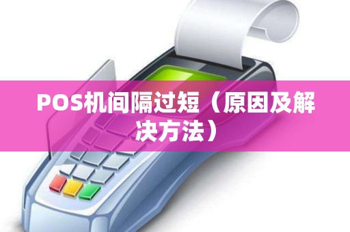 POS机间隔过短（原因及解决方法）