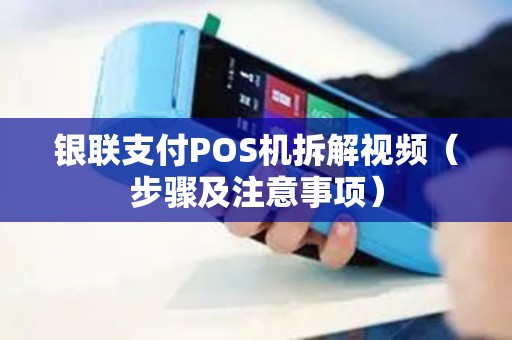 银联支付POS机拆解视频（步骤及注意事项）