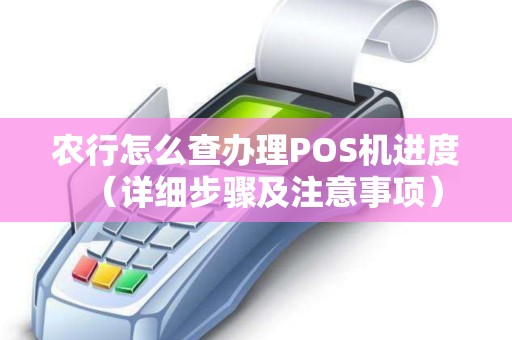 农行怎么查办理POS机进度（详细步骤及注意事项）