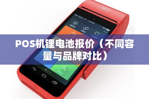 POS机锂电池报价（不同容量与品牌对比）