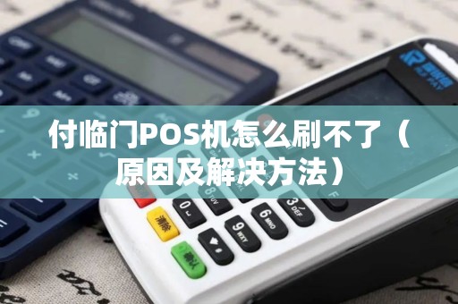 付临门POS机怎么刷不了（原因及解决方法）