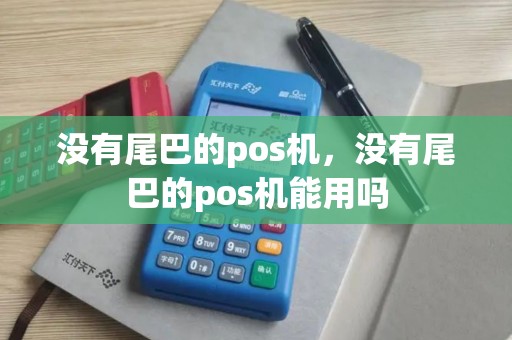 没有尾巴的pos机，没有尾巴的pos机能用吗