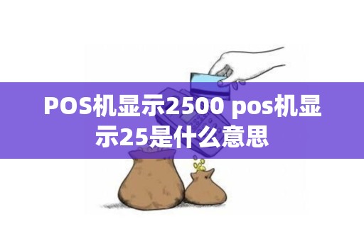 POS机显示2500 pos机显示25是什么意思