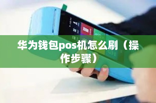 华为钱包pos机怎么刷（操作步骤）