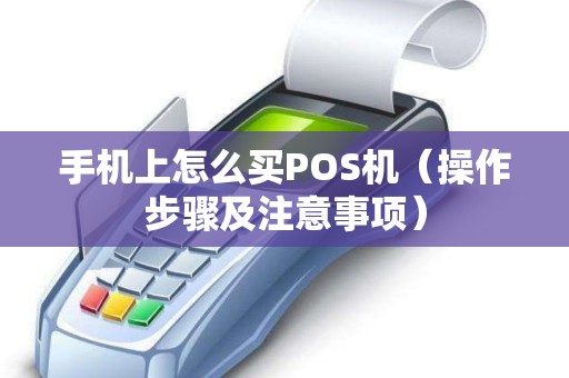 手机上怎么买POS机（操作步骤及注意事项）