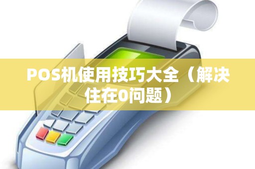 POS机使用技巧大全（解决住在0问题）