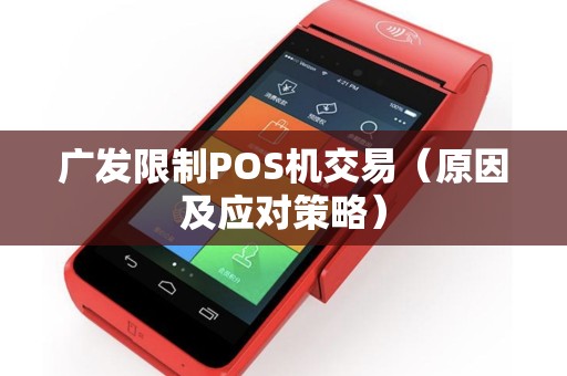广发限制POS机交易（原因及应对策略）