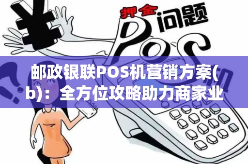 邮政银联POS机营销方案(b)：全方位攻略助力商家业务增长