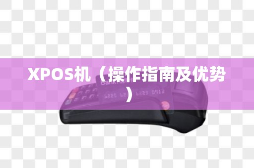 XPOS机（操作指南及优势）