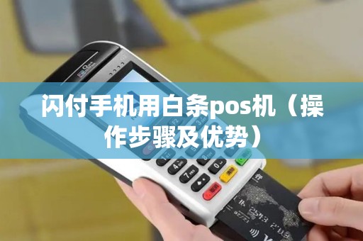 闪付手机用白条pos机（操作步骤及优势）